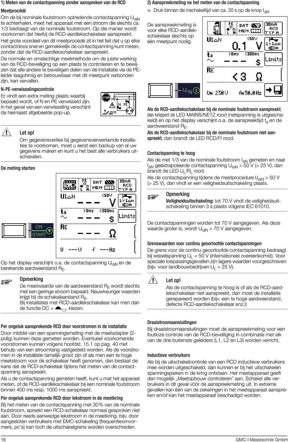 Het grote voordeel van dit meetprocédé zit in het feit dat u op elke contactdoos snel en gemakkelijk de contactspanning kunt meten, zonder dat de RCD-aardlekschakelaar aanspreekt.