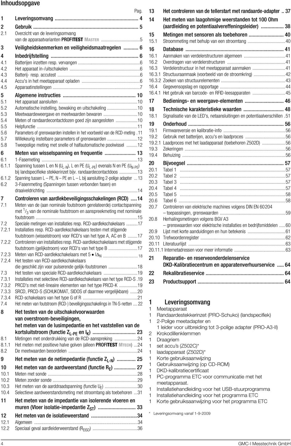 ..7 5 Algemene instructies... 10 5.1 Het apparaat aansluiten...10 5.2 Automatische instelling, bewaking en uitschakeling...10 5.3 Meetwaardeweergave en meetwaarden bewaren...10 5.4 Meten of randaardecontactdozen goed zijn aangesloten.