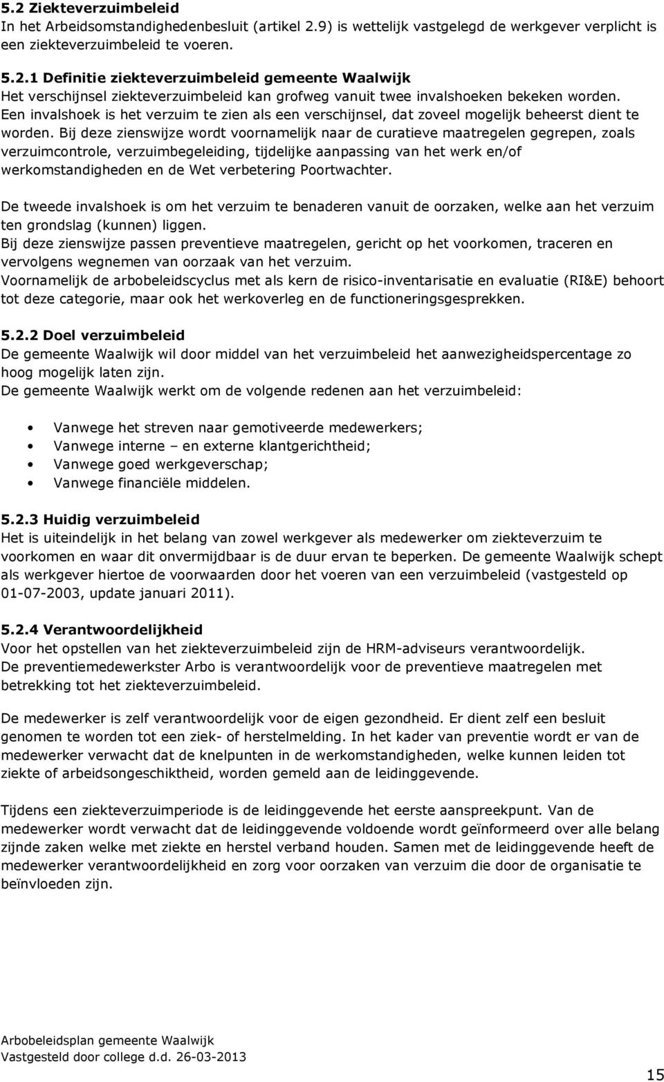 Bij deze zienswijze wordt voornamelijk naar de curatieve maatregelen gegrepen, zoals verzuimcontrole, verzuimbegeleiding, tijdelijke aanpassing van het werk en/of werkomstandigheden en de Wet