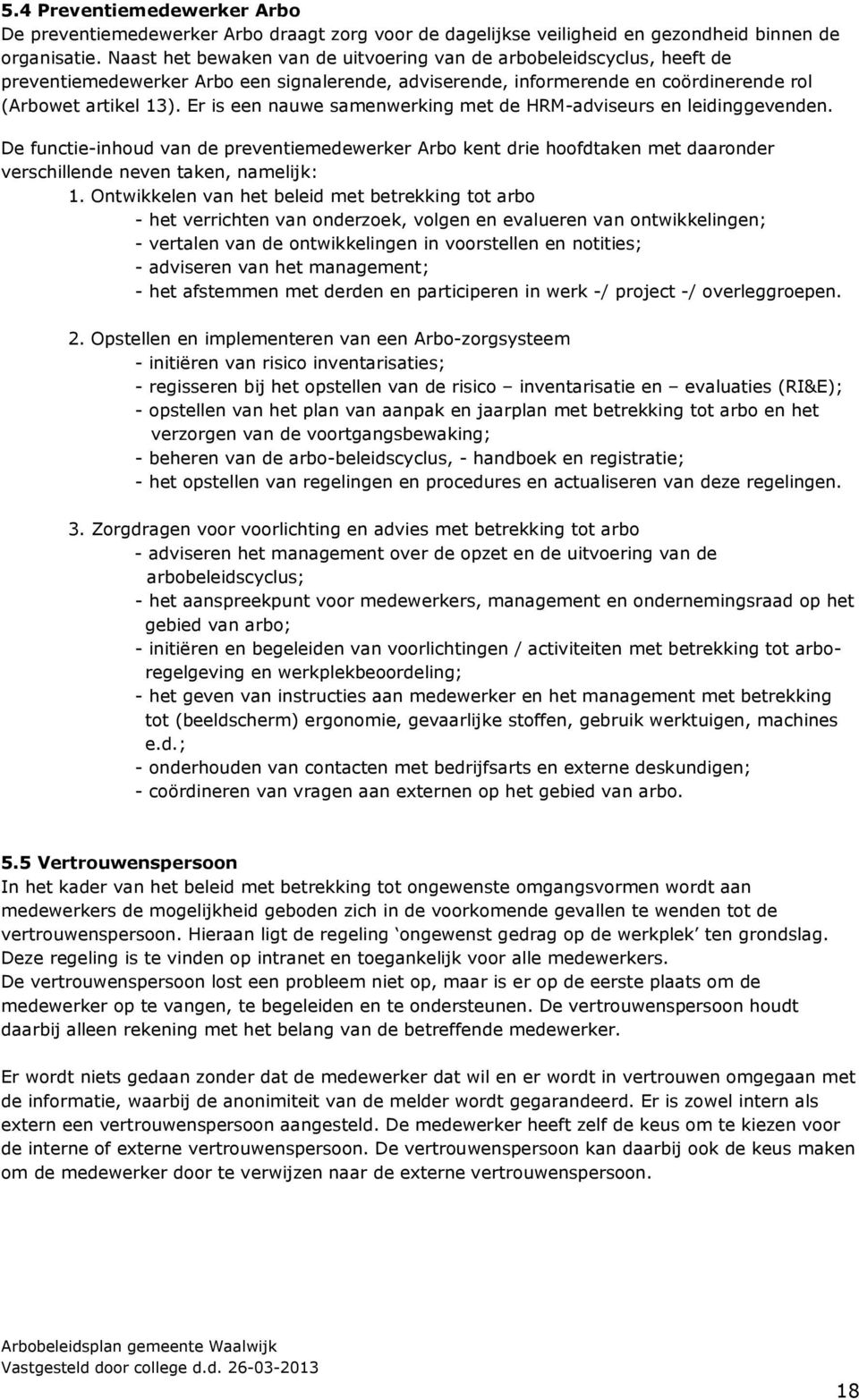 Er is een nauwe samenwerking met de HRM-adviseurs en leidinggevenden. De functie-inhoud van de preventiemedewerker Arbo kent drie hoofdtaken met daaronder verschillende neven taken, namelijk: 1.