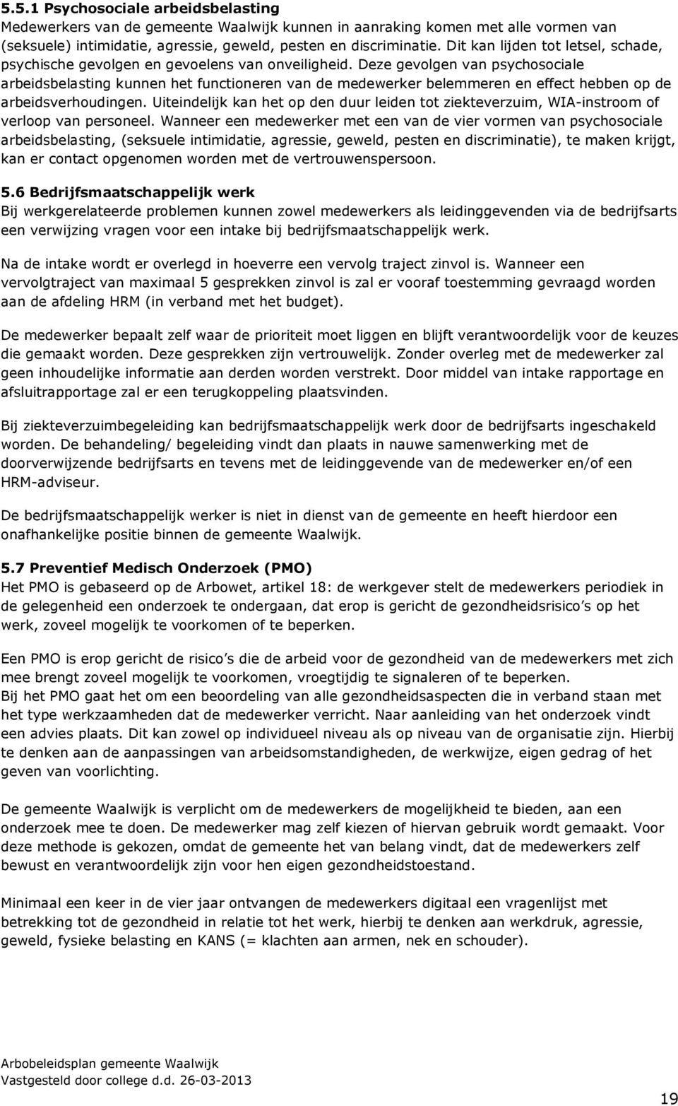 Deze gevolgen van psychosociale arbeidsbelasting kunnen het functioneren van de medewerker belemmeren en effect hebben op de arbeidsverhoudingen.