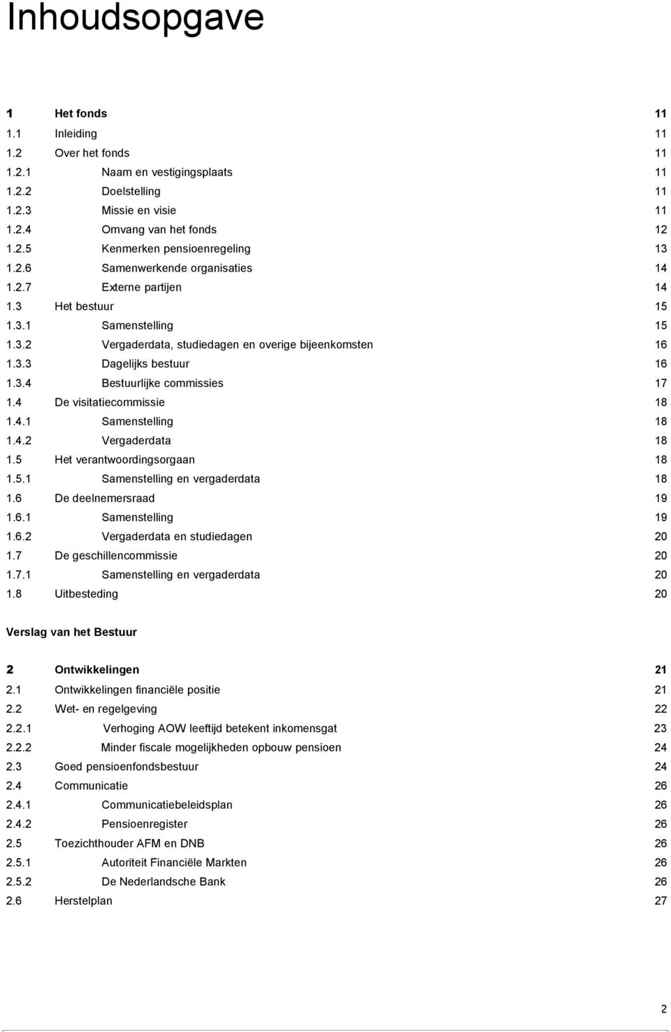 4 De visitatiecommissie 18 1.4.1 Samenstelling 18 1.4.2 Vergaderdata 18 1.5 Het verantwoordingsorgaan 18 1.5.1 Samenstelling en vergaderdata 18 1.6 De deelnemersraad 19 1.6.1 Samenstelling 19 1.6.2 Vergaderdata en studiedagen 20 1.