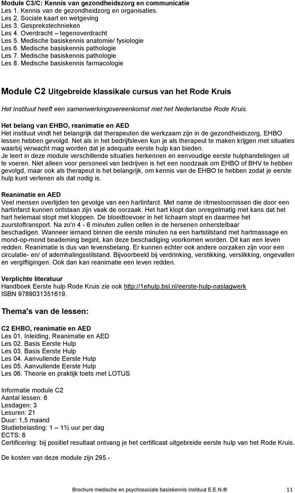 Medische basiskennis farmacologie Module C2 Uitgebreide klassikale cursus van het Rode Kruis Het Instituut heeft een samenwerkingovereenkomst met het Nederlandse Rode Kruis.