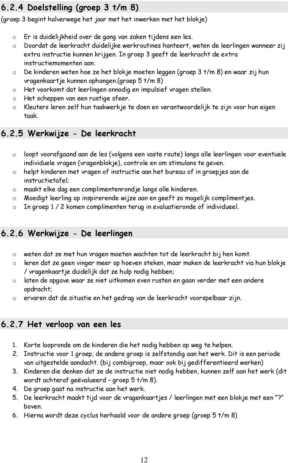 De kinderen weten he ze het blkje meten leggen (grep 3 t/m 8) en waar zij hun vragenkaartje kunnen phangen.(grep 5 t/m 8) Het vrkmt dat leerlingen nndig en impulsief vragen stellen.