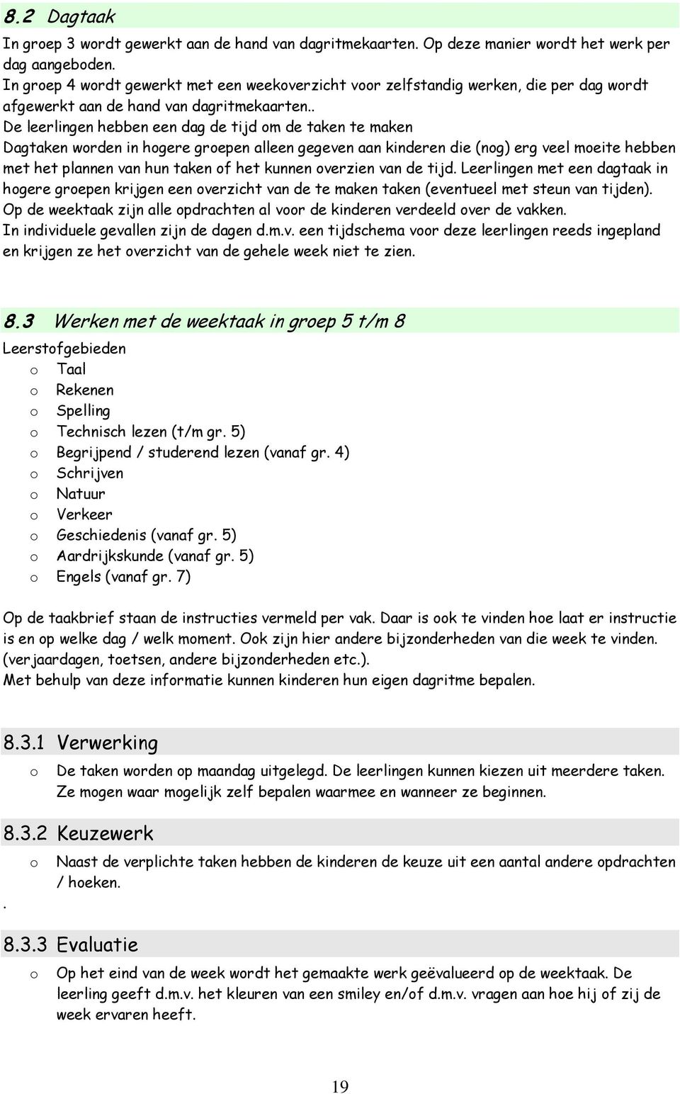 . De leerlingen hebben een dag de tijd m de taken te maken Dagtaken wrden in hgere grepen alleen gegeven aan kinderen die (ng) erg veel meite hebben met het plannen van hun taken f het kunnen verzien