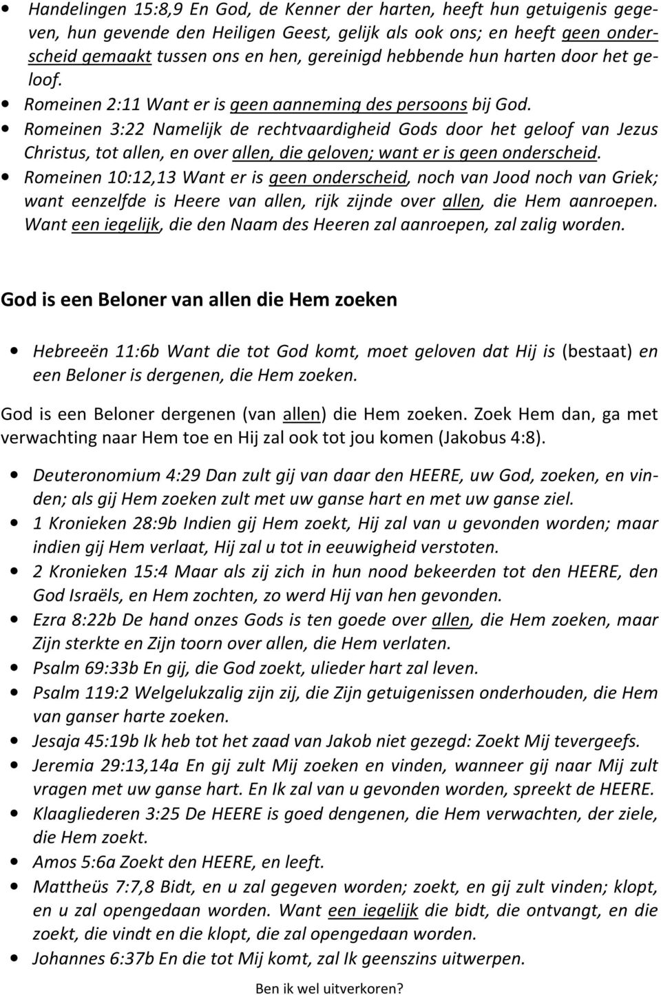 Romeinen 3:22 Namelijk de rechtvaardigheid Gods door het geloof van Jezus Christus, tot allen, en over allen, die geloven; want er is geen onderscheid.