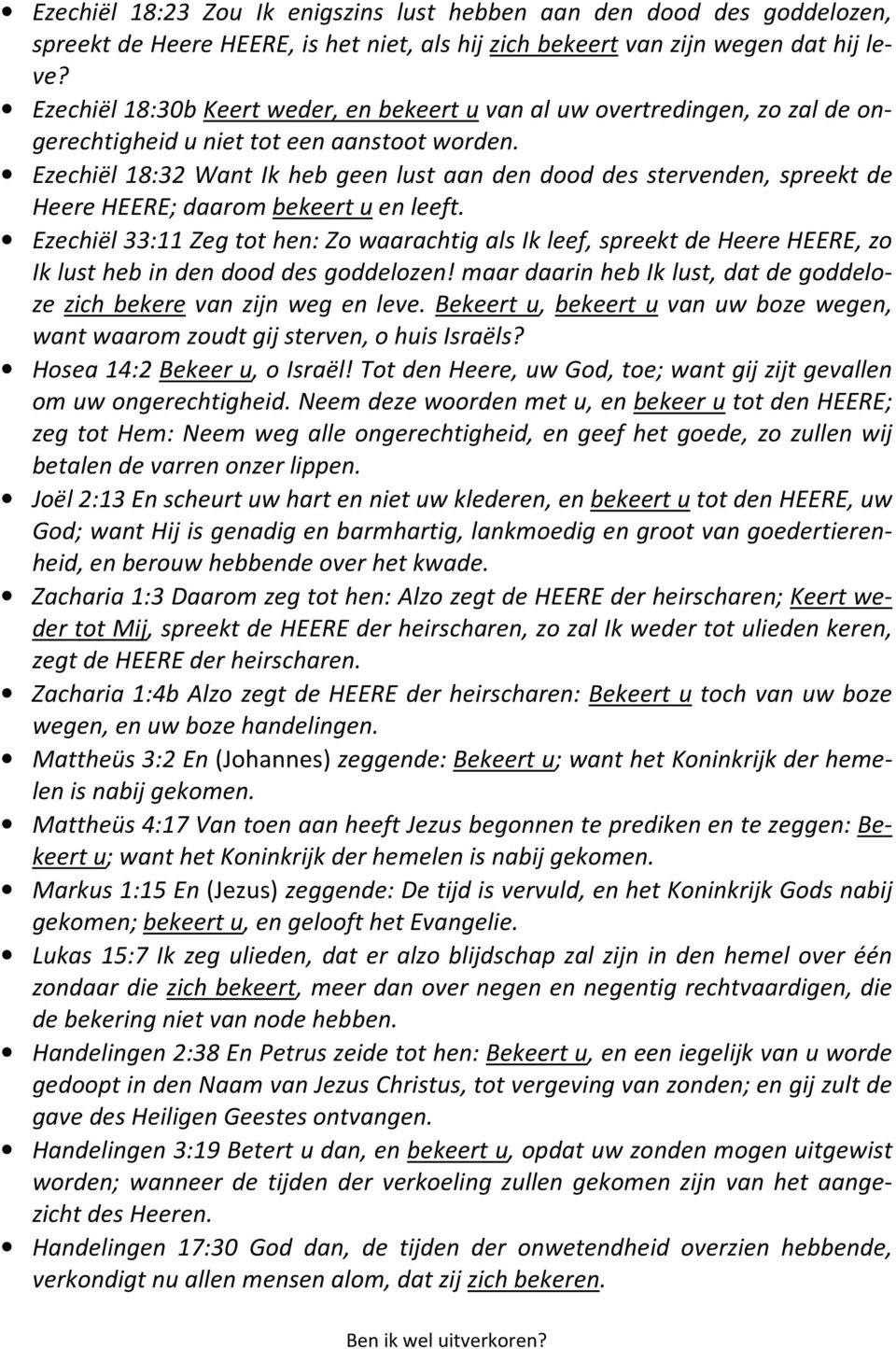 Ezechiël 18:32 Want Ik heb geen lust aan den dood des stervenden, spreekt de Heere HEERE; daarom bekeert u en leeft.