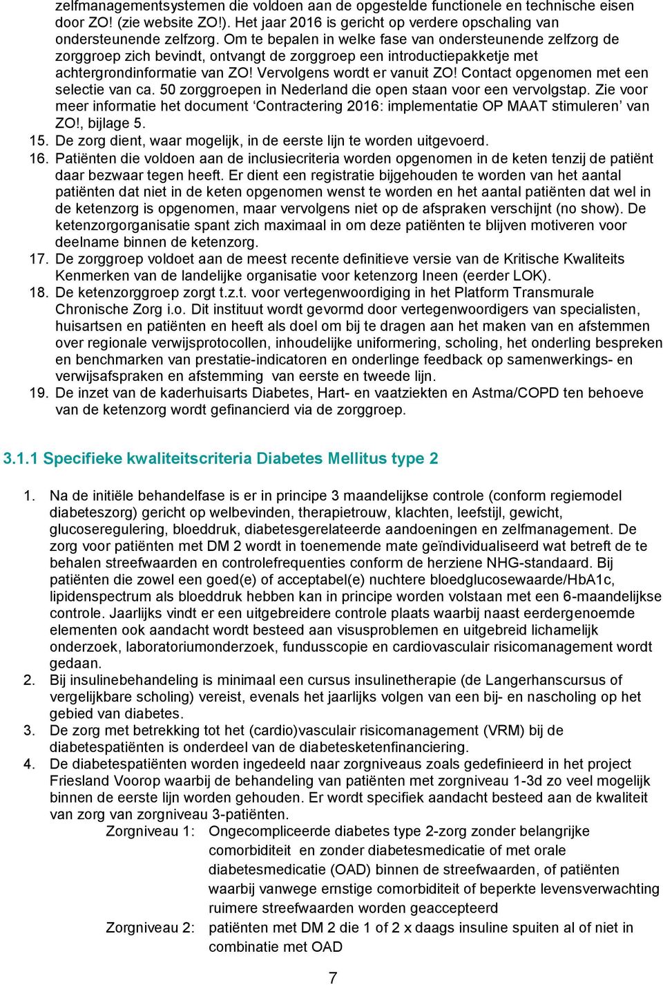 Contact opgenomen met een selectie van ca. 50 zorggroepen in Nederland die open staan voor een vervolgstap.