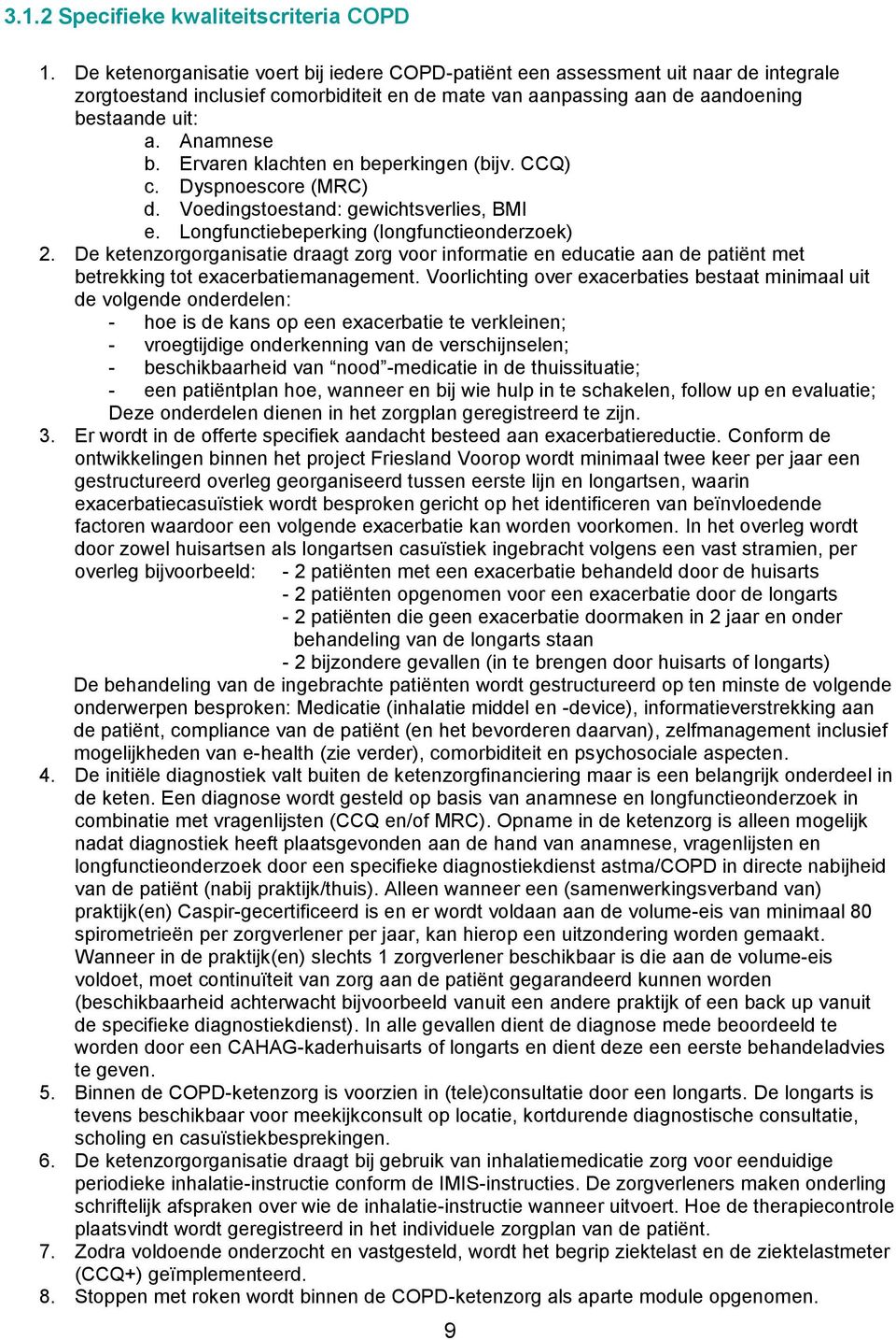 Ervaren klachten en beperkingen (bijv. CCQ) c. Dyspnoescore (MRC) d. Voedingstoestand: gewichtsverlies, BMI e. Longfunctiebeperking (longfunctieonderzoek) 2.