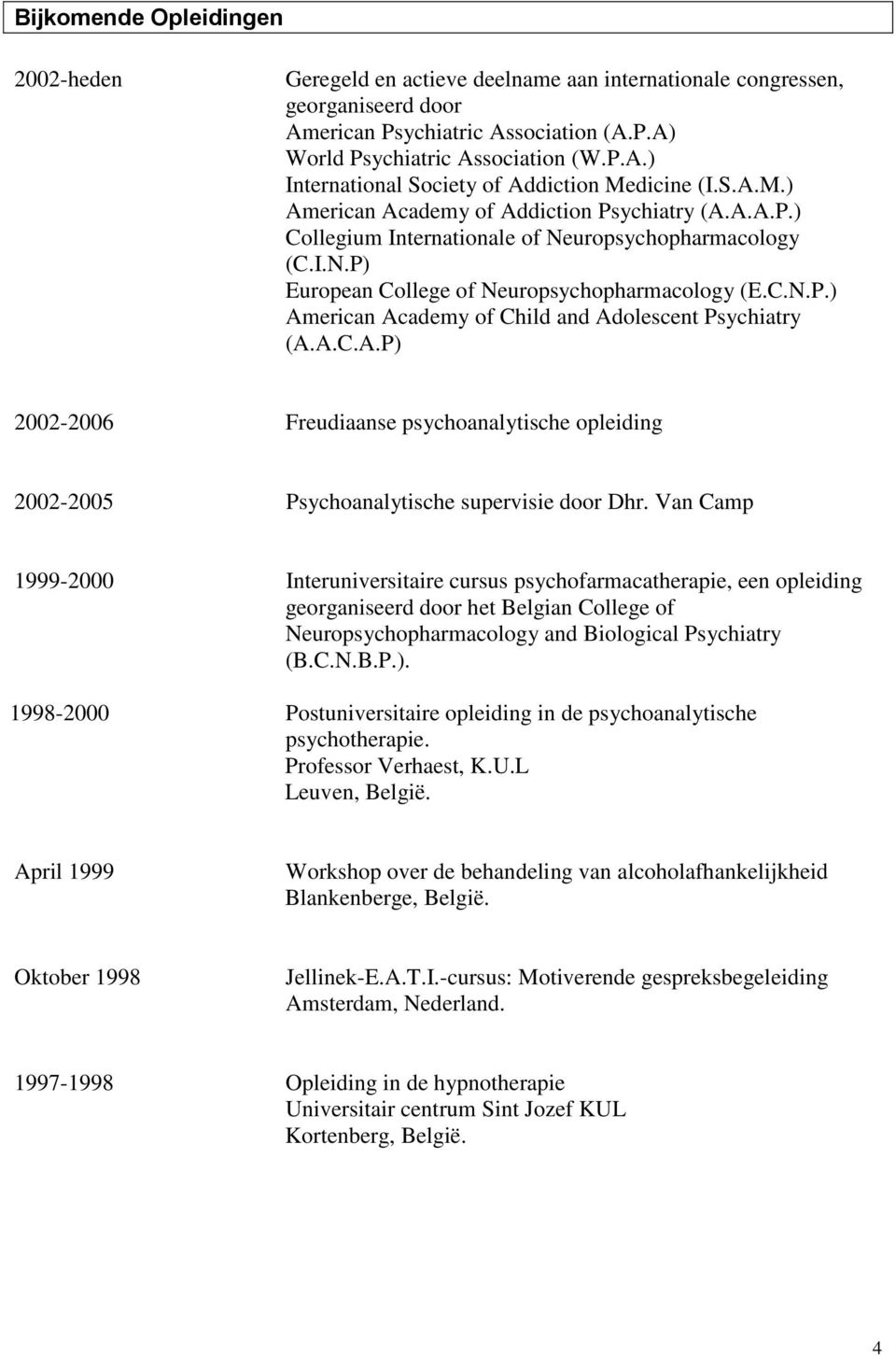 A.C.A.P) 2002-2006 Freudiaanse psychoanalytische opleiding 2002-2005 Psychoanalytische supervisie door Dhr.