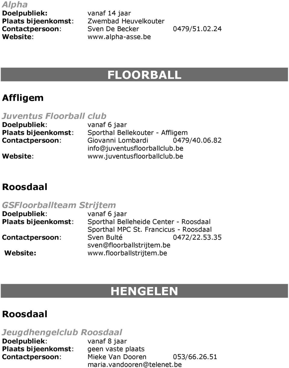 be www.juventusfloorballclub.be Roosdaal GSFloorballteam Strijtem Plaats bijeenkomst: Sporthal Belleheide Center - Roosdaal Sporthal MPC St.