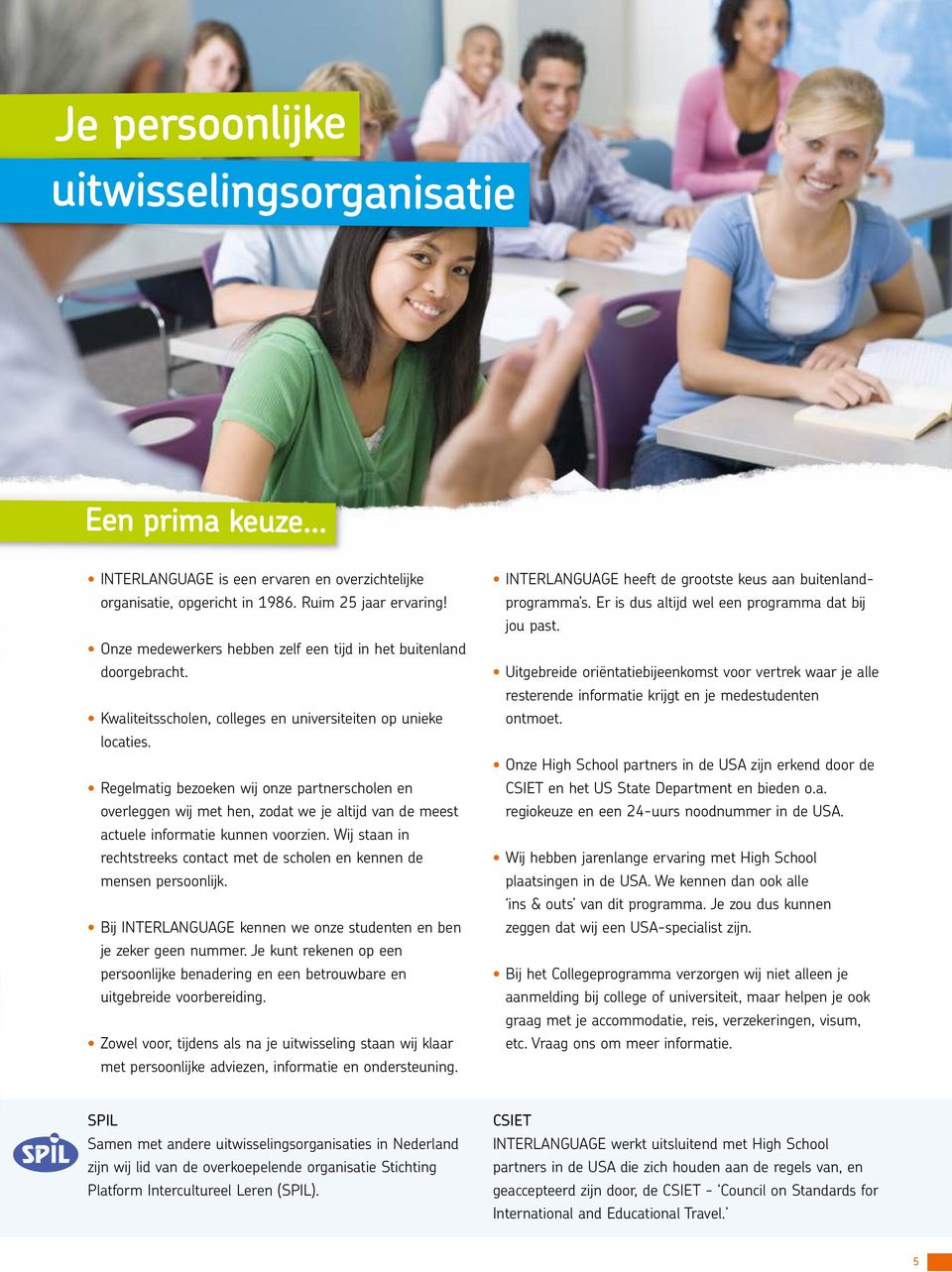 Regelmatig bezoeken wij onze partnerscholen en overleggen wij met hen, zodat we je altijd van de meest actuele informatie kunnen voorzien.