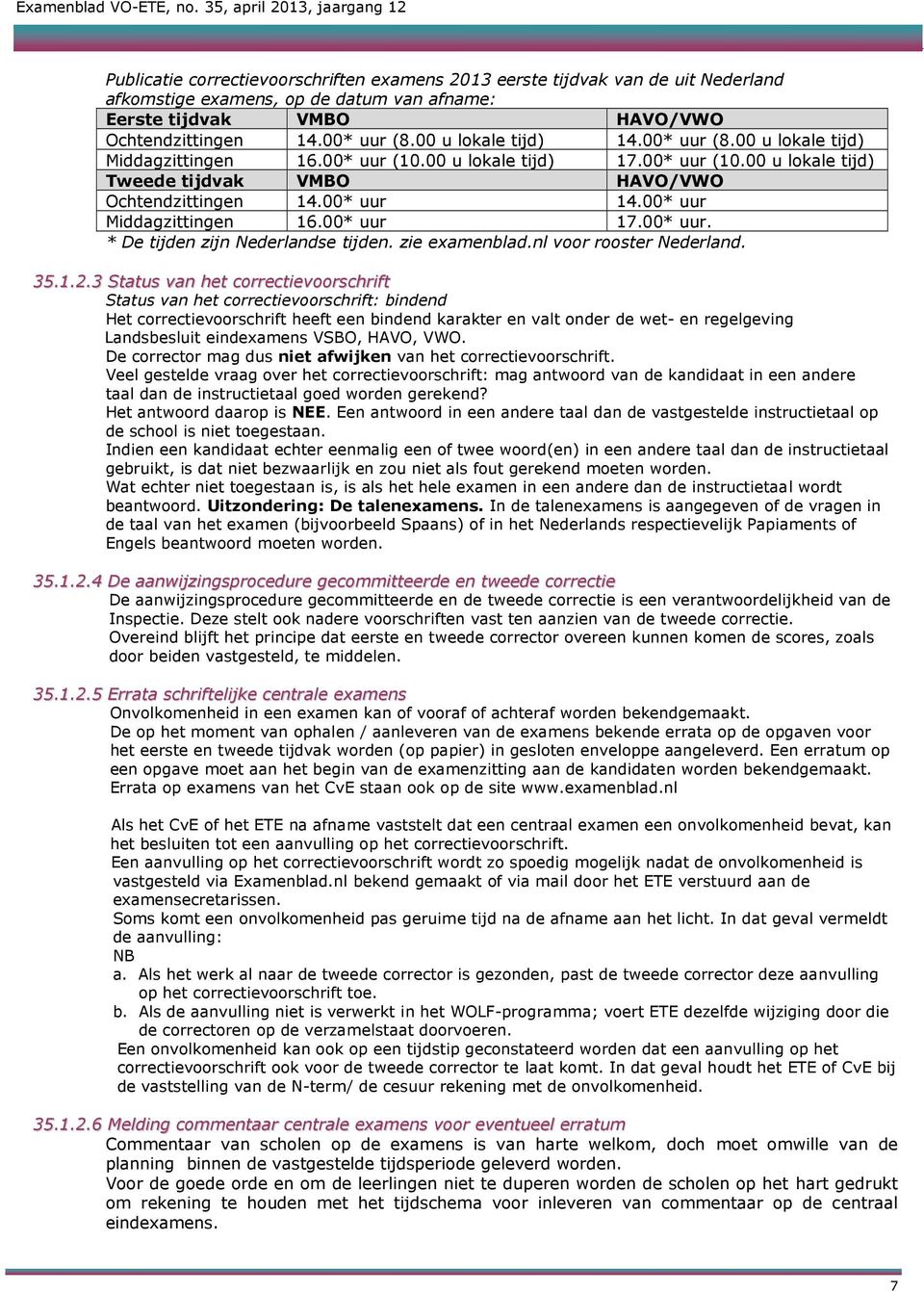 00* uur Middagzittingen 16.00* uur 17.00* uur. * De tijden zijn Nederlandse tijden. zie examenblad.nl voor rooster Nederland. 35.1.2.