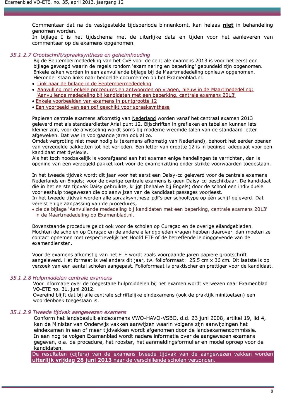 7 Grootschrift/spraaksynthese en geheimhouding Bij de Septembermededeling van het CvE voor de centrale examens 2013 is voor het eerst een bijlage gevoegd waarin de regels rondom 'examinering en