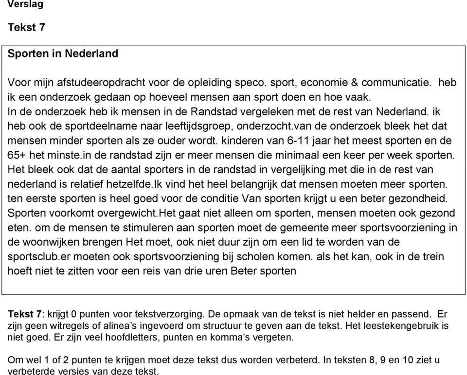 van de onderzoek bleek het dat mensen minder sporten als ze ouder wordt. kinderen van 6-11 jaar het meest sporten en de 65+ het minste.