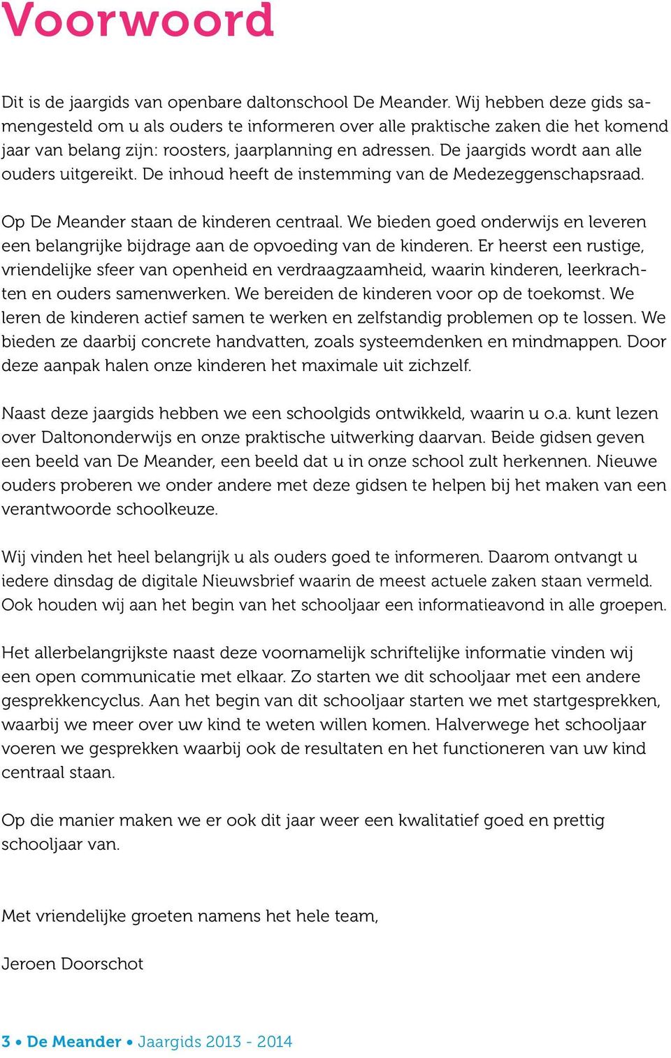 De jaargids wordt aan alle ouders uitgereikt. De inhoud heeft de instemming van de Medezeggenschapsraad. Op De Meander staan de kinderen centraal.