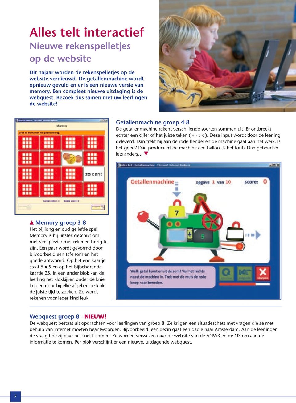 Er ontbreekt echter een cijfer of het juiste teken ( + - : x ). Deze input wordt door de leerling geleverd. Dan trekt hij aan de rode hendel en de machine gaat aan het werk. Is het goed?