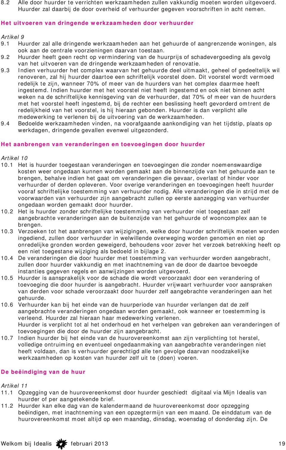 1 Huurder zal alle dringende werkzaamheden aan het gehuurde of aangrenzende woningen, als ook aan de centrale voorzieningen daarvan toestaan. 9.