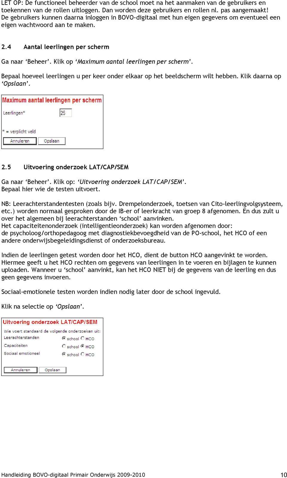 Klik op Maximum aantal leerlingen per scherm. Bepaal hoeveel leerlingen u per keer onder elkaar op het beeldscherm wilt hebben. Klik daarna op Opslaan. 2.