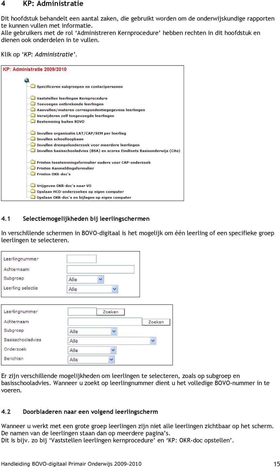 1 Selectiemogelijkheden bij leerlingschermen In verschillende schermen in BOVO-digitaal is het mogelijk om één leerling of een specifieke groep leerlingen te selecteren.