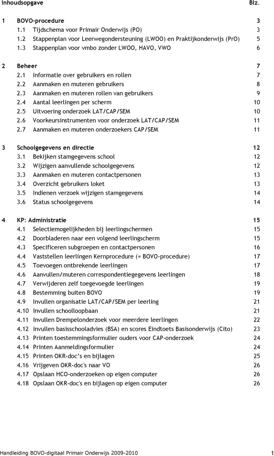 4 Aantal leerlingen per scherm 10 2.5 Uitvoering onderzoek LAT/CAP/SEM 10 2.6 Voorkeursinstrumenten voor onderzoek LAT/CAP/SEM 11 2.