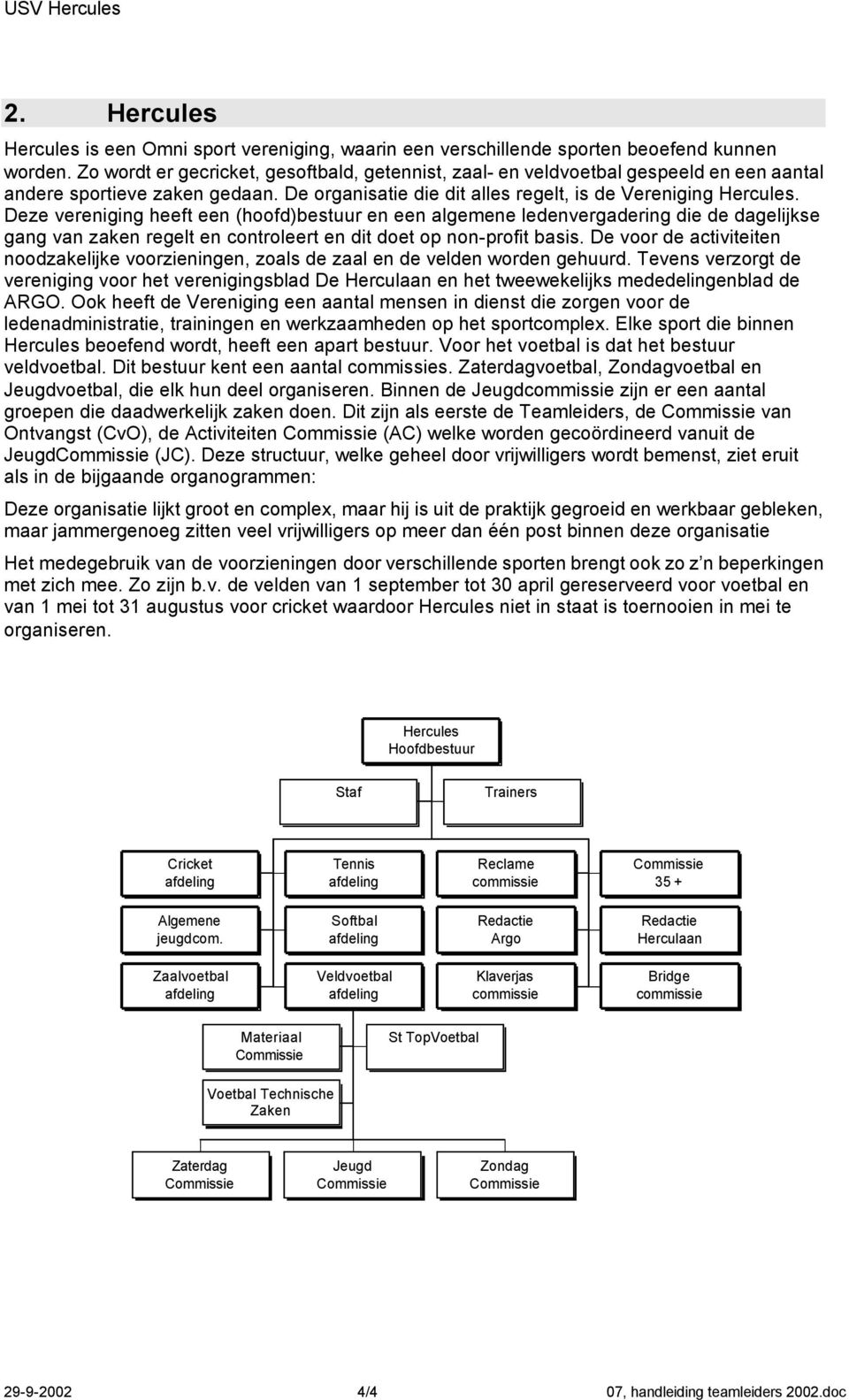 Deze vereniging heeft een (hoofd)bestuur en een algemene ledenvergadering die de dagelijkse gang van zaken regelt en controleert en dit doet op non-profit basis.