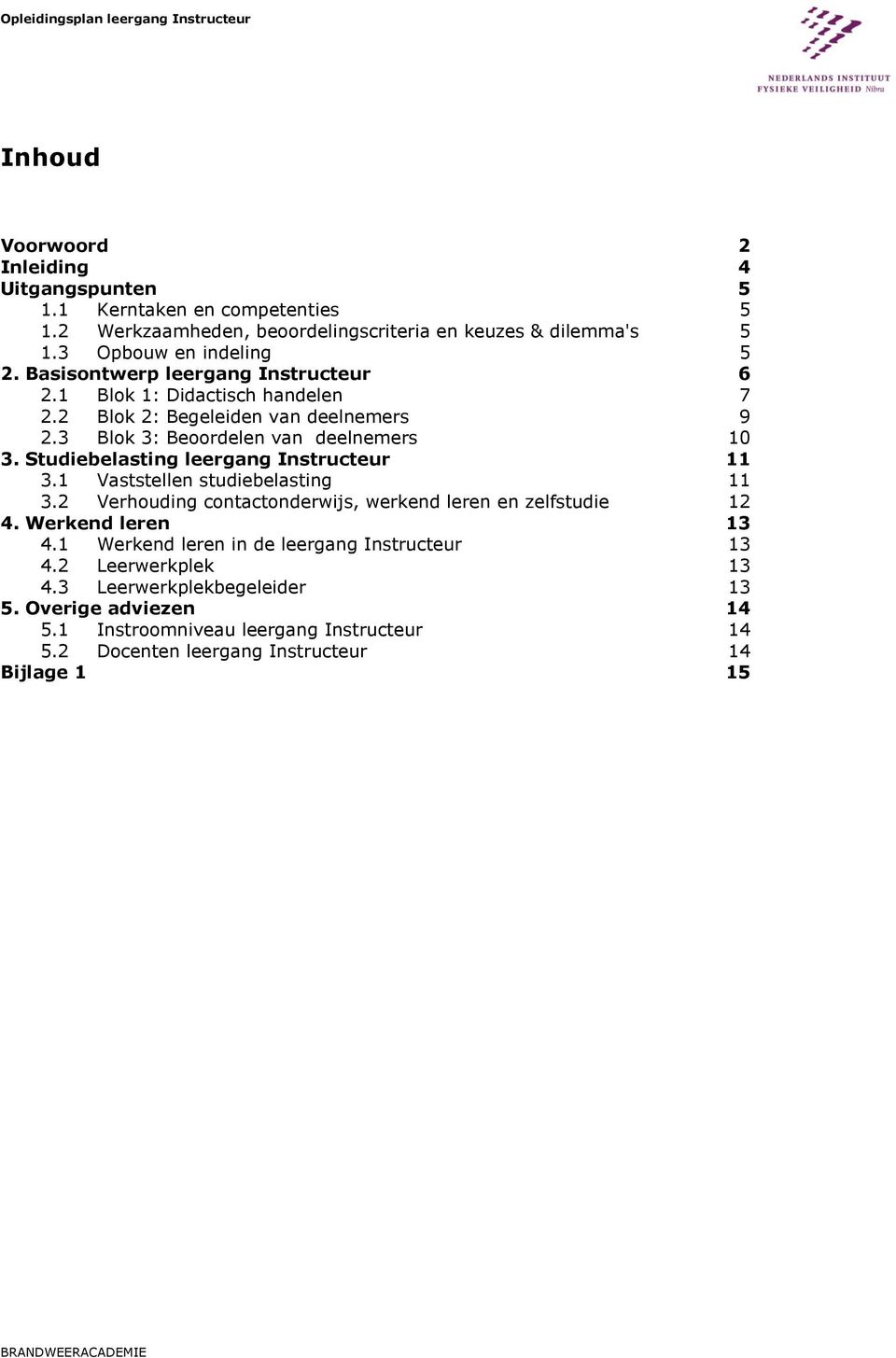 Studiebelasting leergang Instructeur 11 3.1 Vaststellen studiebelasting 11 3.2 Verhouding contactonderwijs, werkend leren en zelfstudie 12 4. Werkend leren 13 4.