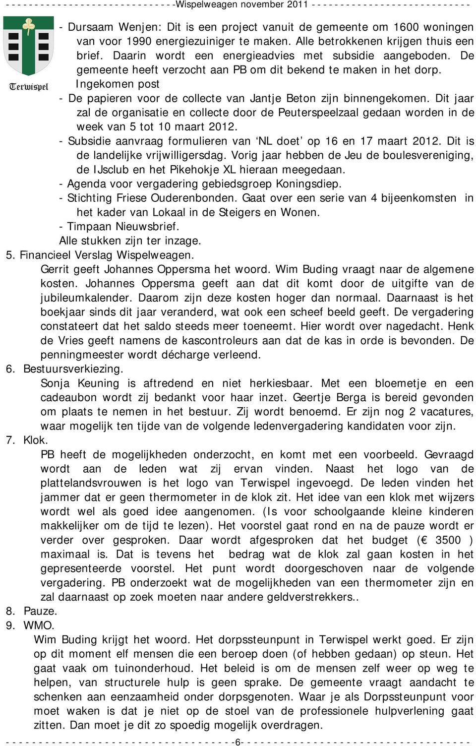 Ingekomen post - De papieren voor de collecte van Jantje Beton zijn binnengekomen. Dit jaar zal de organisatie en collecte door de Peuterspeelzaal gedaan worden in de week van 5 tot 10 maart 2012.