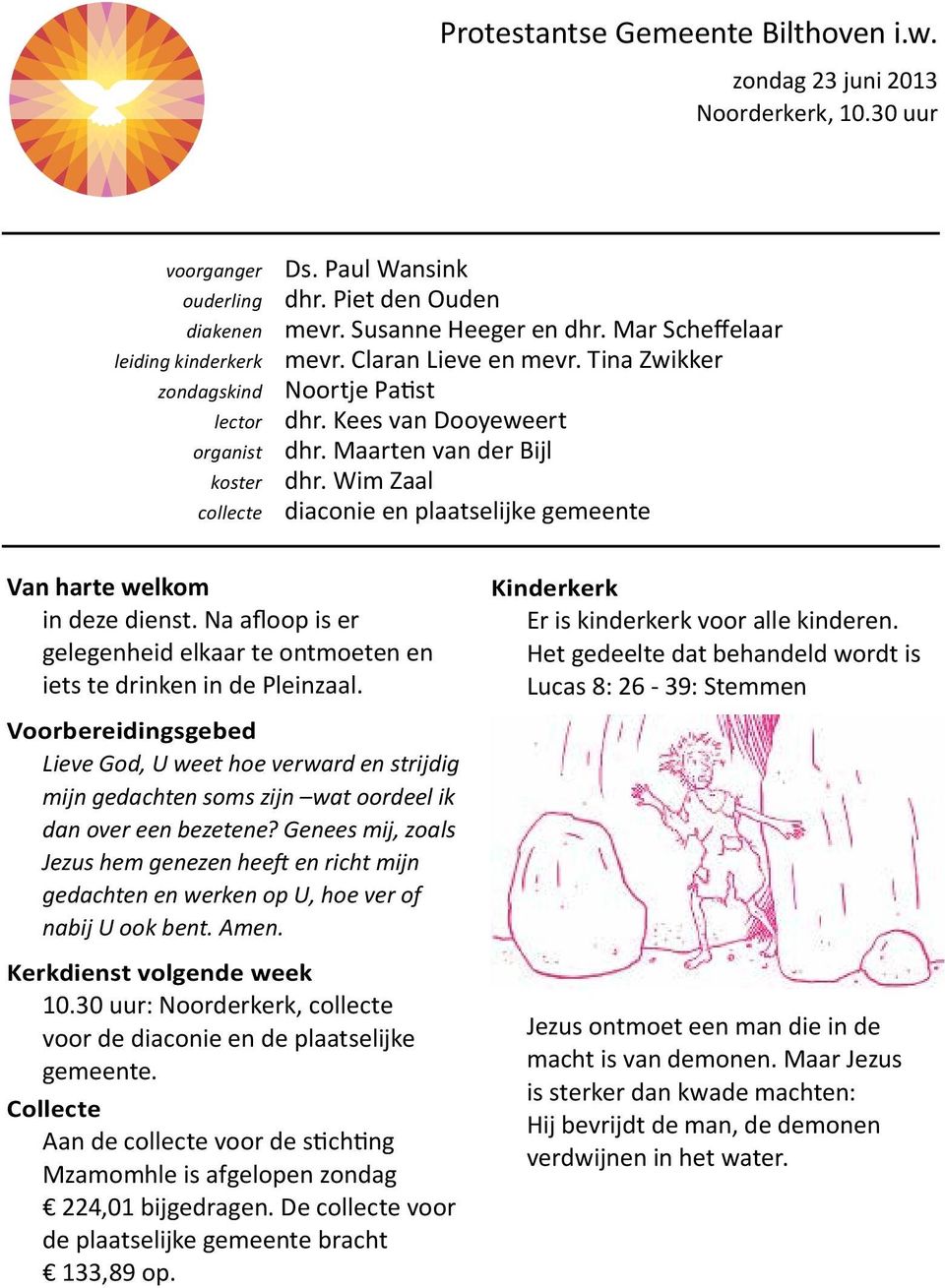 Wim Zaal collecte diaconie en plaatselijke gemeente leiding kinderkerk zondagskind Van harte welkom in deze dienst. Na afloop is er gelegenheid elkaar te ontmoeten en iets te drinken in de Pleinzaal.