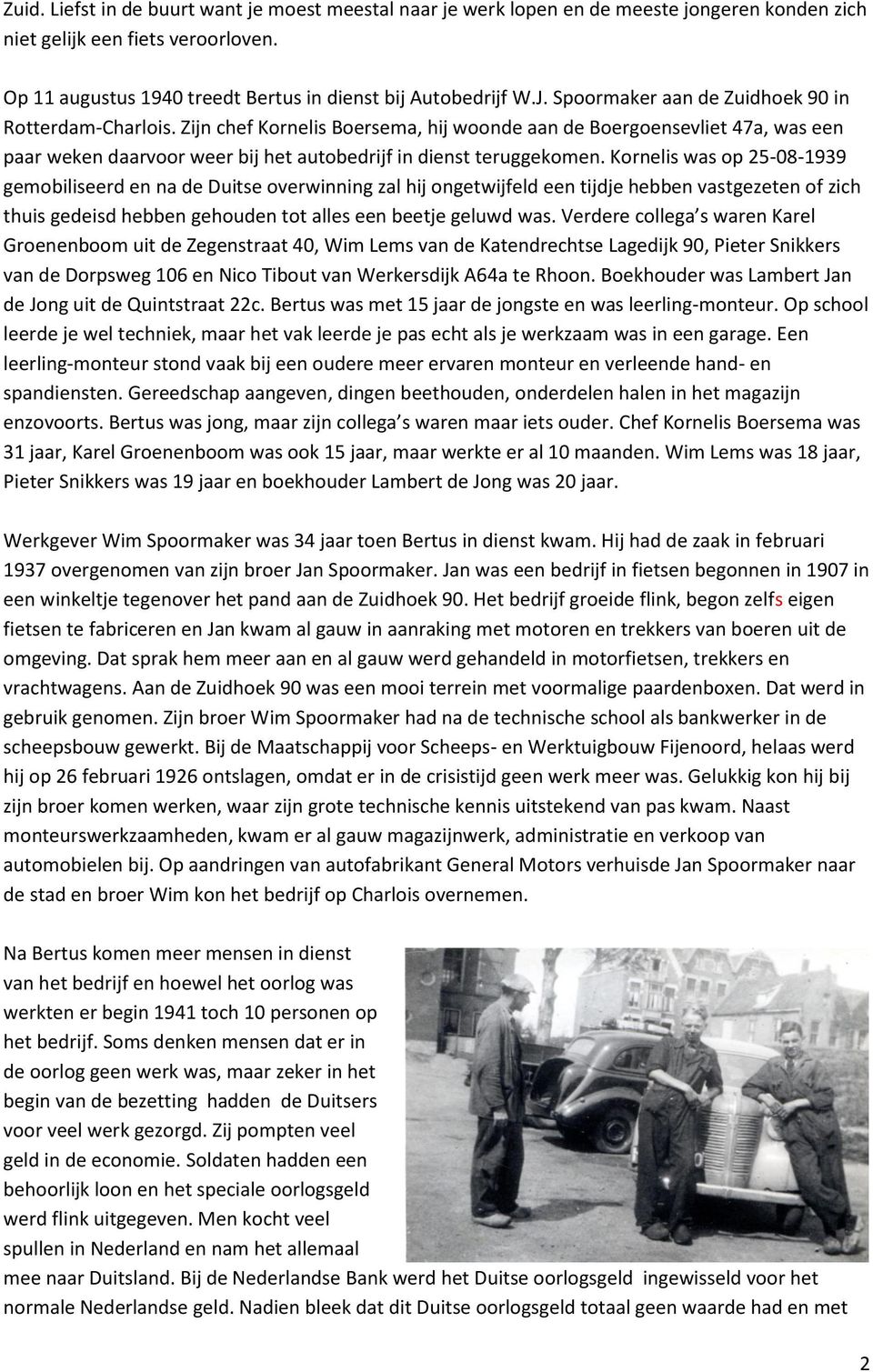 Kornelis was op 25-08-1939 gemobiliseerd en na de Duitse overwinning zal hij ongetwijfeld een tijdje hebben vastgezeten of zich thuis gedeisd hebben gehouden tot alles een beetje geluwd was.