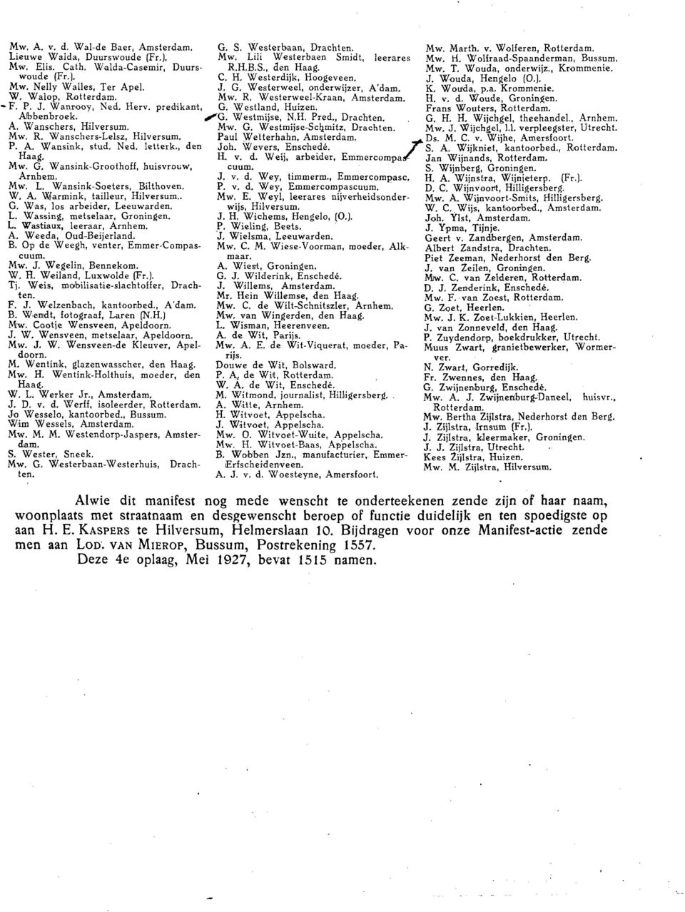 Westerweel, onderwijzer, A' K, Woumda, p.a. Krommenie. W. Waiop, Rotter Mw. R. Westerweel-Kraan, Amster H. V, d. Woude, Groningen. -F. P. J. Wannooy, Ned. Herv. predikant, G. Westland, Huizen.