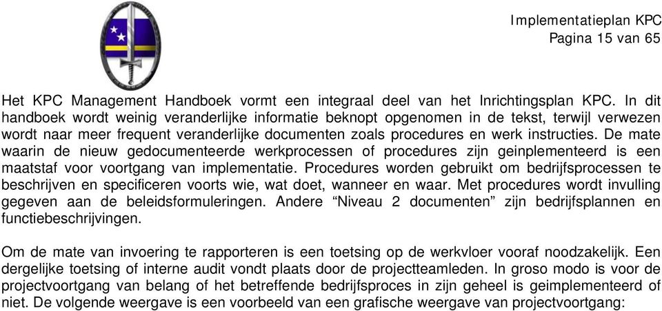 De mate waarin de nieuw gedocumenteerde werkprocessen of procedures zijn geinplementeerd is een maatstaf voor voortgang van implementatie.