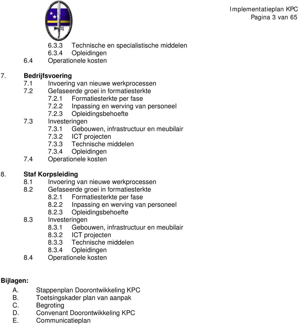 3.2 ICT projecten 7.3.3 Technische middelen 7.3.4 Opleidingen 7.4 Operationele kosten 8. Staf Korpsleiding 8.1 Invoering van nieuwe werkprocessen 8.2 Gefaseerde groei in formatiesterkte 8.2.1 Formatiesterkte per fase 8.