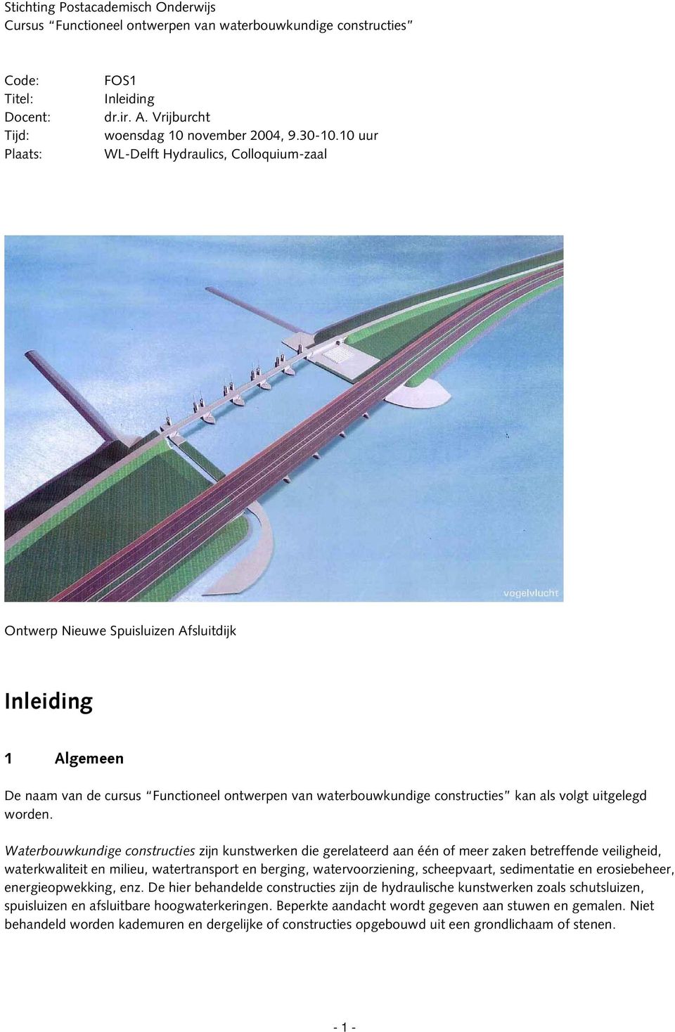 10 uur WL-Delft Hydraulics, Colloquium-zaal Ontwerp Nieuwe Spuisluizen Afsluitdijk Inleiding 1 Algemeen De naam van de cursus Functioneel ontwerpen van waterbouwkundige constructies kan als volgt