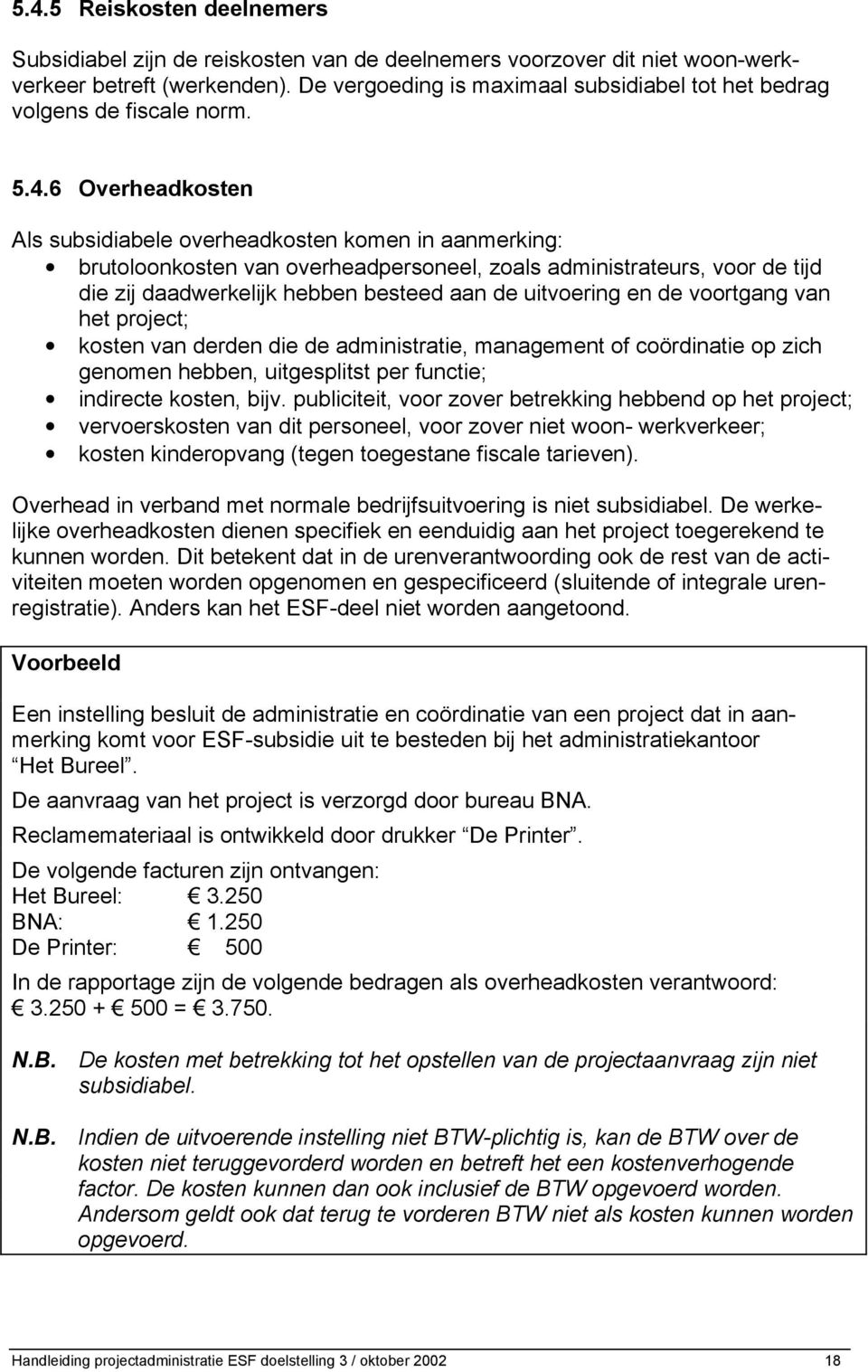 6 Overheadkosten Als subsidiabele overheadkosten komen in aanmerking: brutoloonkosten van overheadpersoneel, zoals administrateurs, voor de tijd die zij daadwerkelijk hebben besteed aan de uitvoering