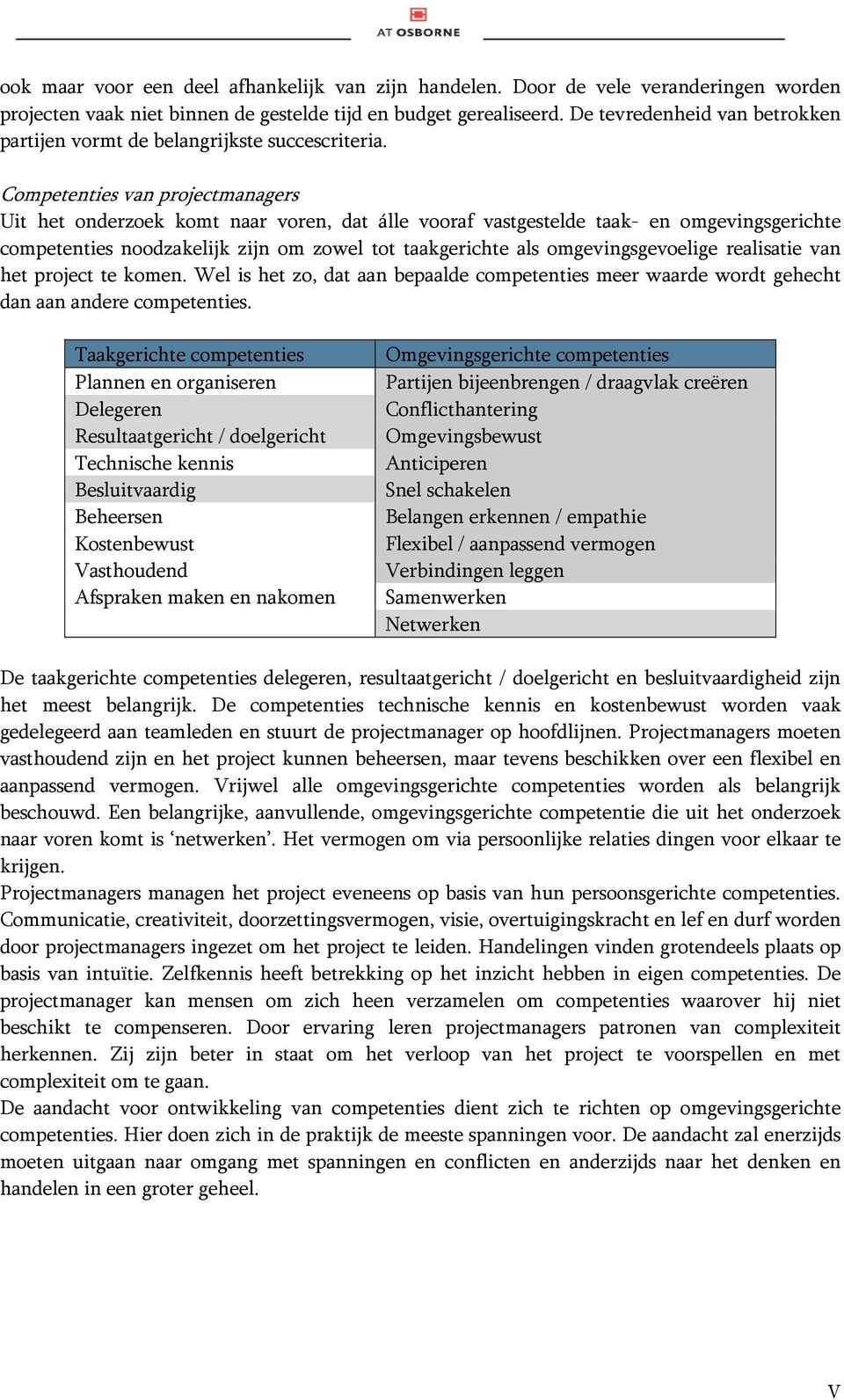 Competenties van projectmanagers Uit het onderzoek komt naar voren, dat álle vooraf vastgestelde taak- en omgevingsgerichte competenties noodzakelijk zijn om zowel tot taakgerichte als