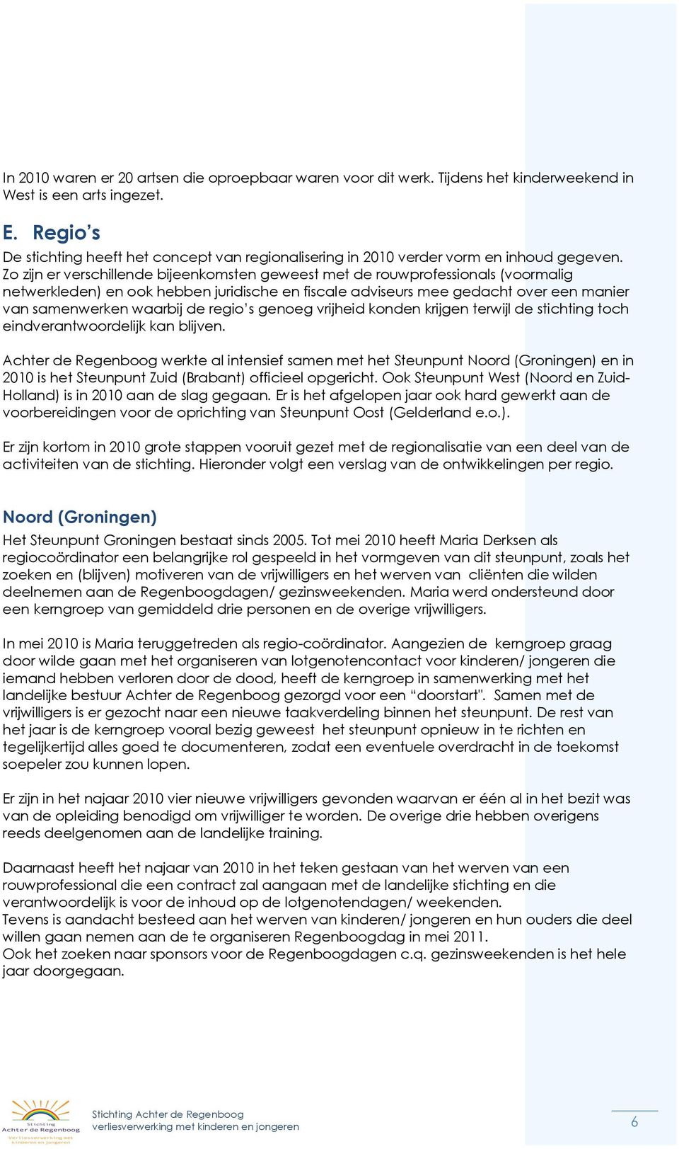 Zo zijn er verschillende bijeenkomsten geweest met de rouwprofessionals (voormalig netwerkleden) en ook hebben juridische en fiscale adviseurs mee gedacht over een manier van samenwerken waarbij de