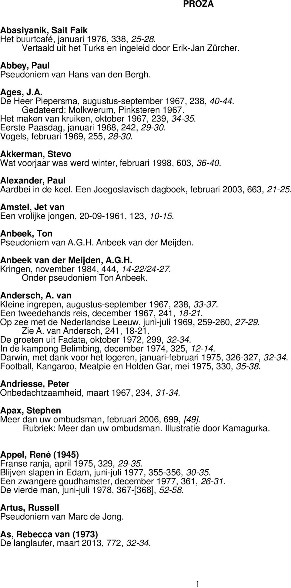 Akkerman, Stevo Wat voorjaar was werd winter, februari 1998, 603, 36-40. Alexander, Paul Aardbei in de keel. Een Joegoslavisch dagboek, februari 2003, 663, 21-25.