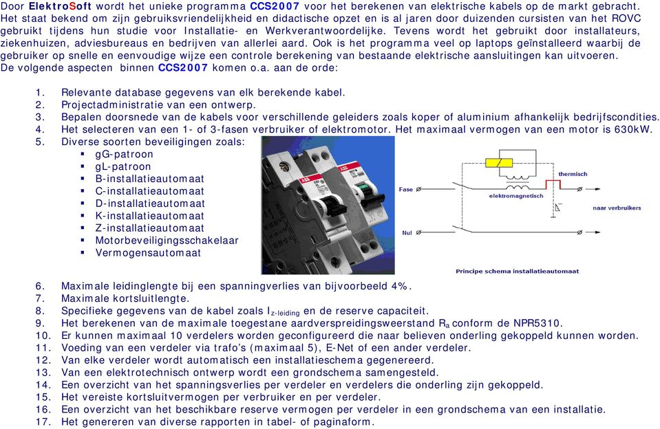 Tevens wordt het gebruikt door installateurs, ziekenhuizen, adviesbureaus en bedrijven van allerlei aard.