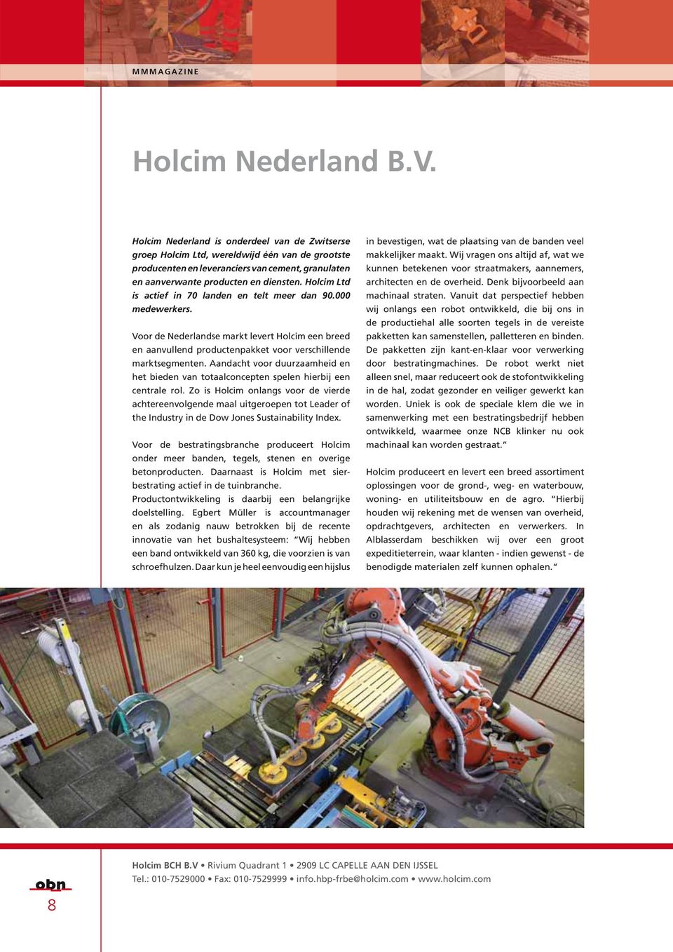 Holcim Ltd is actief in 70 landen en telt meer dan 90.000 medewerkers. Voor de Nederlandse markt levert Holcim een breed en aanvullend productenpakket voor verschillende marktsegmenten.