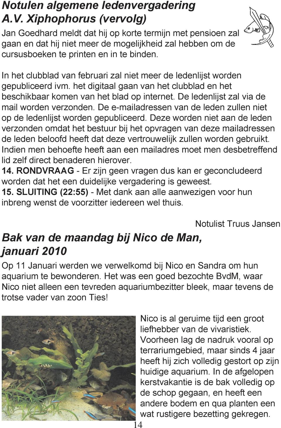 In het clubblad van februari zal niet meer de ledenlijst worden gepubliceerd ivm. het digitaal gaan van het clubblad en het beschikbaar komen van het blad op internet.