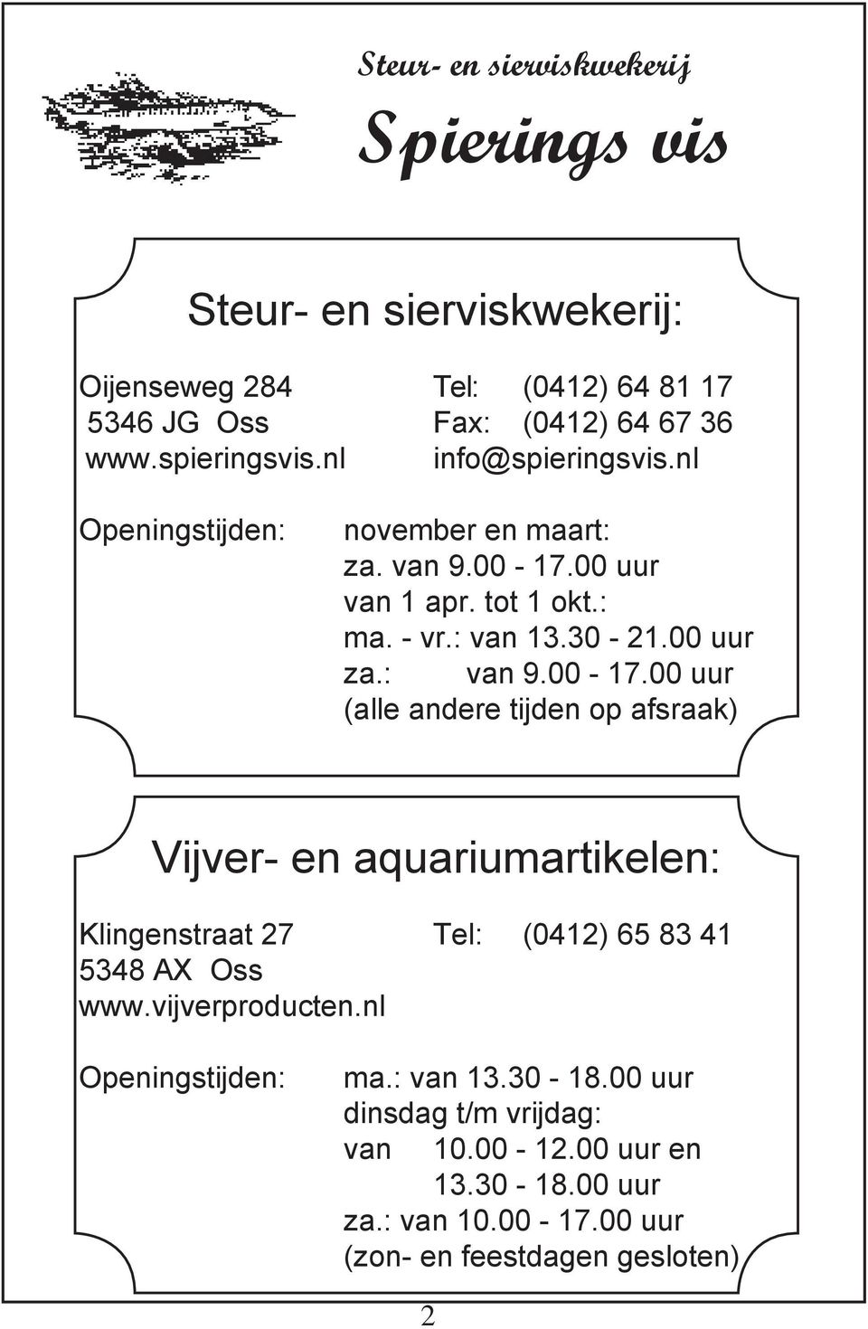 : van 9.00-17.00 uur (alle andere tijden op afsraak) Vijver- en aquariumartikelen: Klingenstraat 27 Tel: (0412) 65 83 41 5348 AX Oss www.