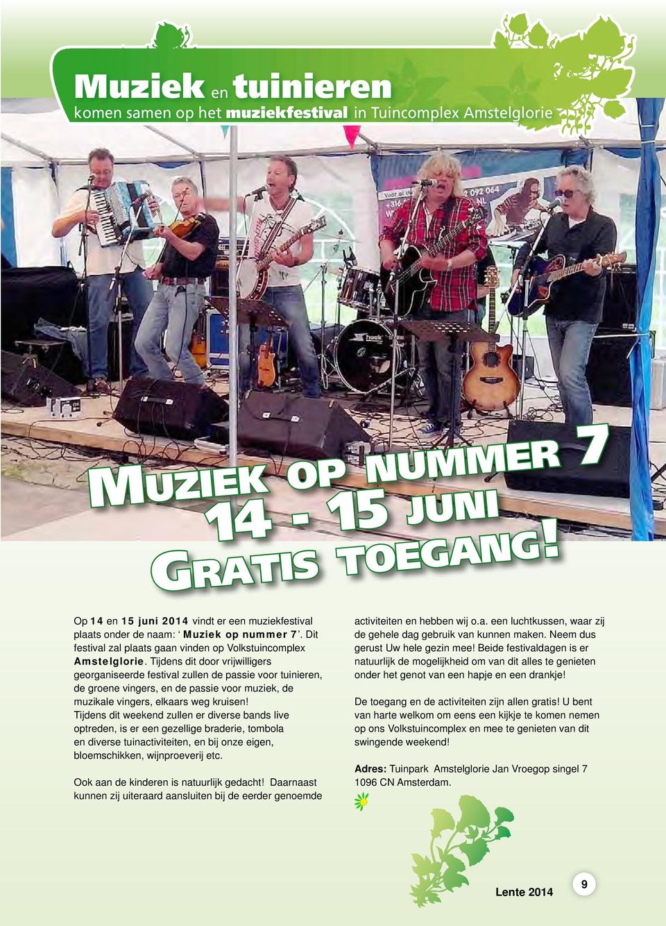 Tijdens dit door vrijwilligers georganiseerde festival zullen de passie voor tuinieren, de groene vingers, en de passie voor muziek, de muzikale vingers, elkaars weg kruisen!