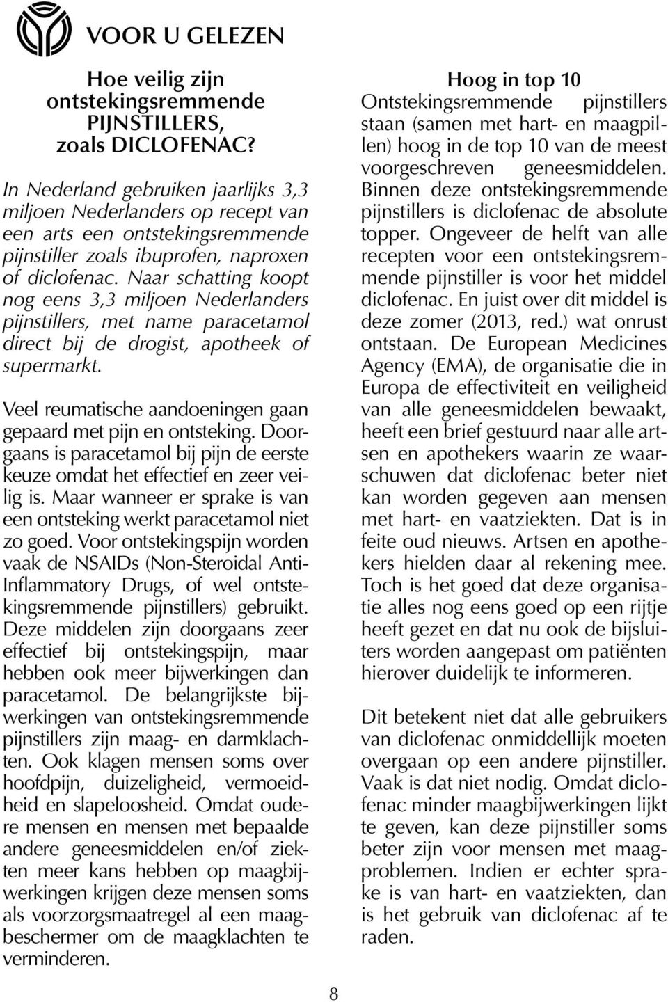 Naar schatting koopt nog eens 3,3 miljoen Nederlanders pijnstillers, met name paracetamol direct bij de drogist, apotheek of supermarkt.