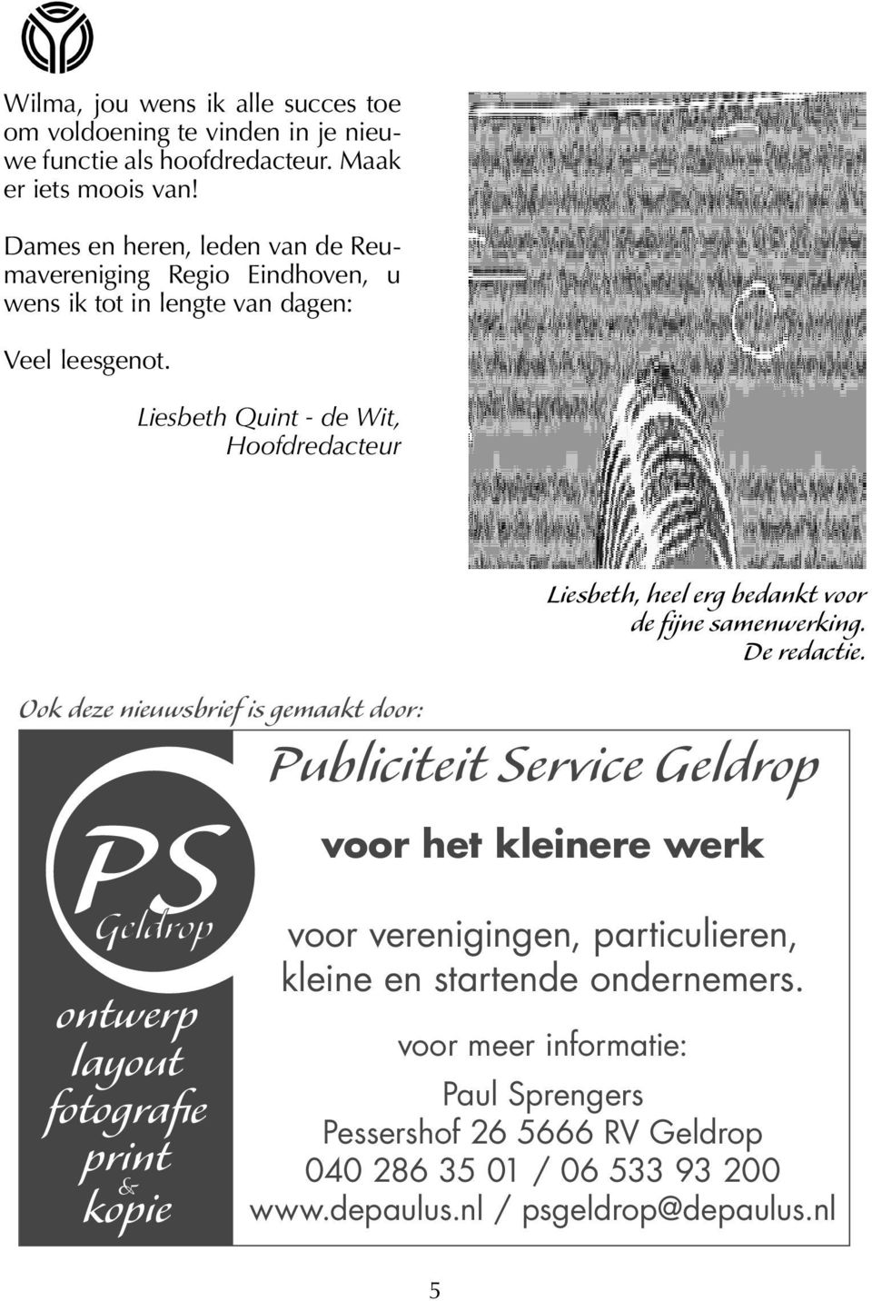 Liesbeth Quint - de Wit, Hoofdredacteur Ook deze nieuwsbrief is gemaakt door: PS ontwerp layout fotografie print & kopie 5 Liesbeth, heel erg bedankt voor de fijne
