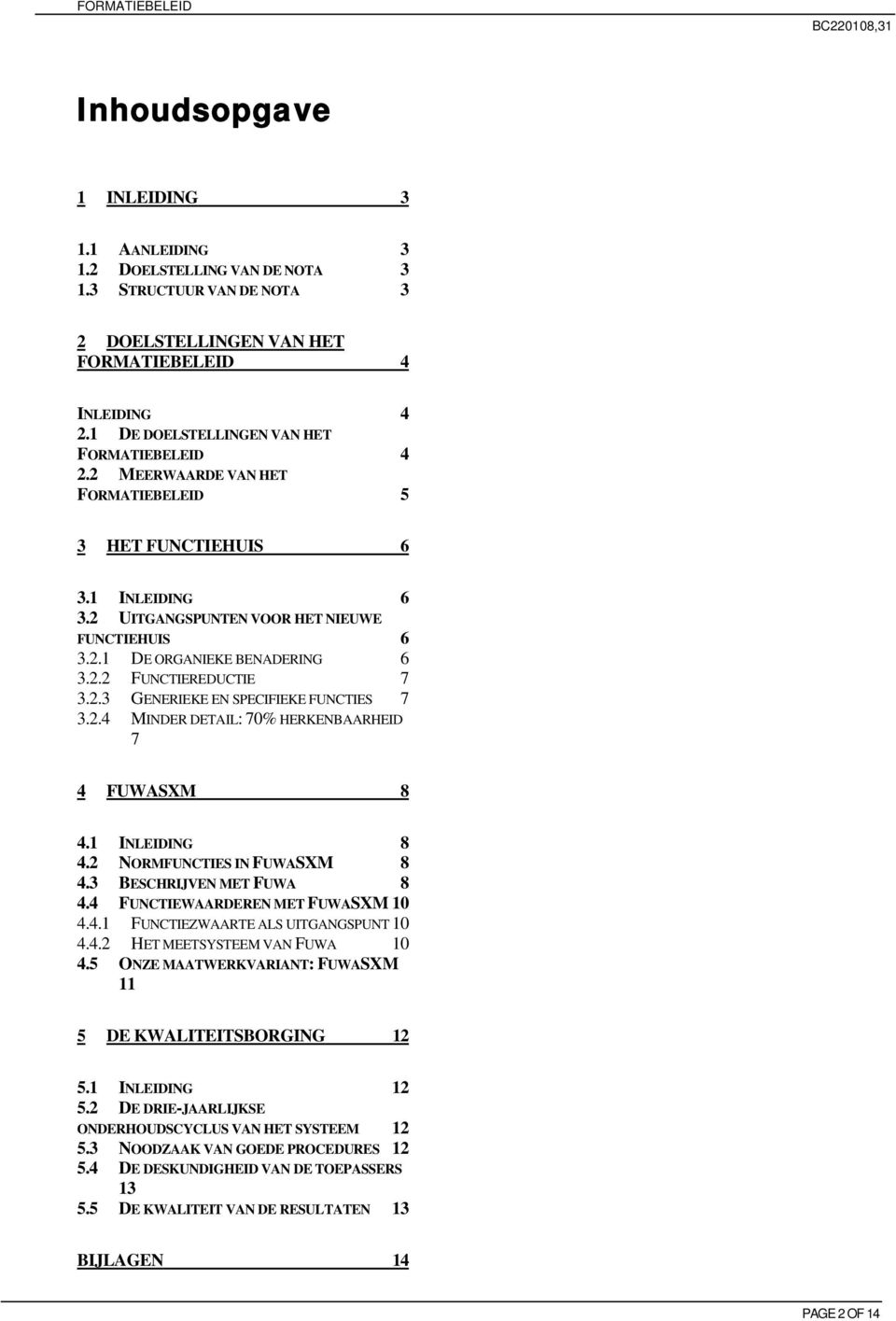 2.2 FUNCTIEREDUCTIE 7 3.2.3 GENERIEKE EN SPECIFIEKE FUNCTIES 7 3.2.4 MINDER DETAIL: 70% HERKENBAARHEID 7 4 FUWASXM 8 4.1 INLEIDING 8 4.2 NORMFUNCTIES IN FUWASXM 8 4.3 BESCHRIJVEN MET FUWA 8 4.