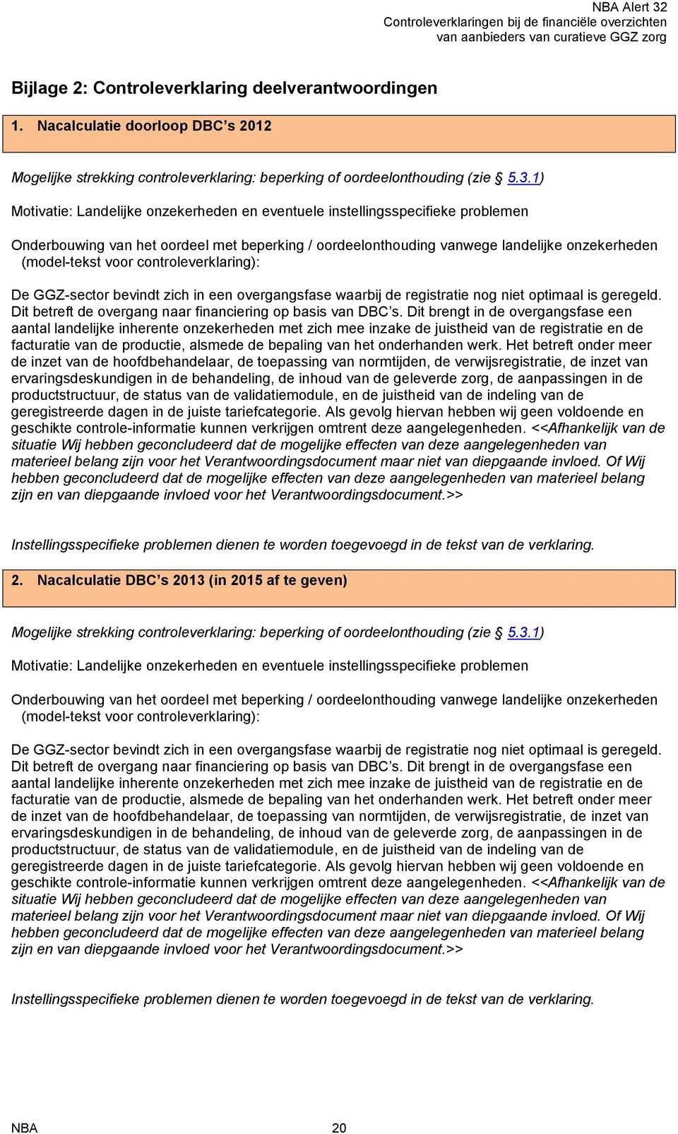 controleverklaring): De GGZ-sector bevindt zich in een overgangsfase waarbij de registratie nog niet optimaal is geregeld. Dit betreft de overgang naar financiering op basis van DBC s.