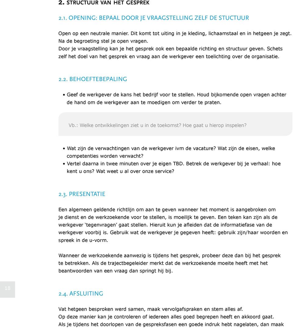 Schets zelf het doel van het gesprek en vraag aan de werkgever een toelichting over de organisatie. 2.2. Behoeftebepaling Geef de werkgever de kans het bedrijf voor te stellen.