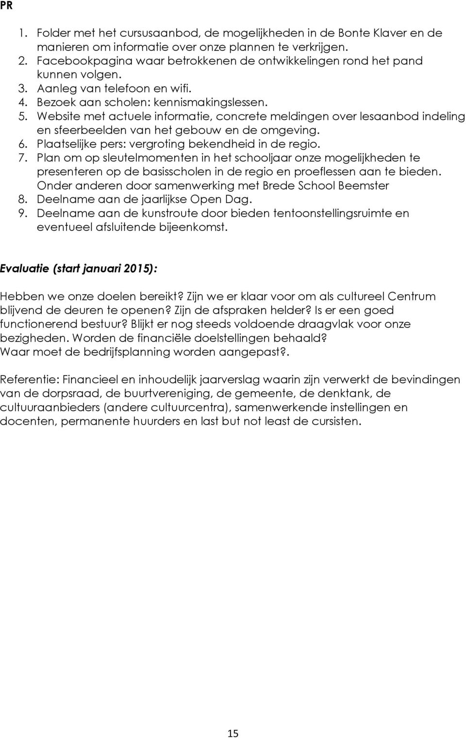 Website met actuele informatie, concrete meldingen over lesaanbod indeling en sfeerbeelden van het gebouw en de omgeving. 6. Plaatselijke pers: vergroting bekendheid in de regio. 7.