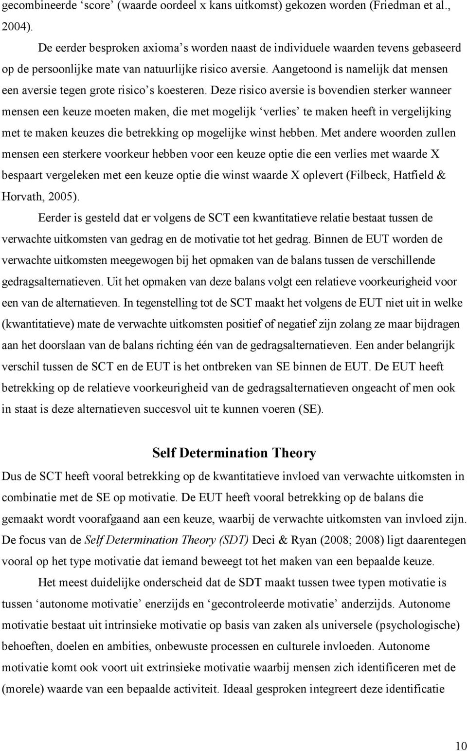 Aangetoond is namelijk dat mensen een aversie tegen grote risico s koesteren.